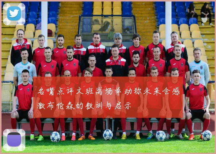 名嘴点评文班离场举动称未来会感激布伦森的教训与启示