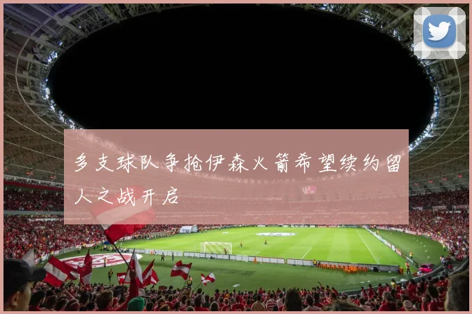 多支球队争抢伊森火箭希望续约留人之战开启