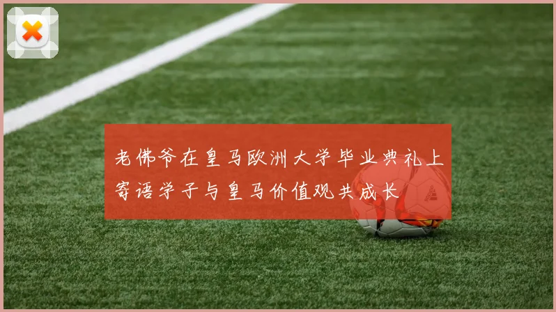 老佛爷在皇马欧洲大学毕业典礼上寄语学子与皇马价值观共成长