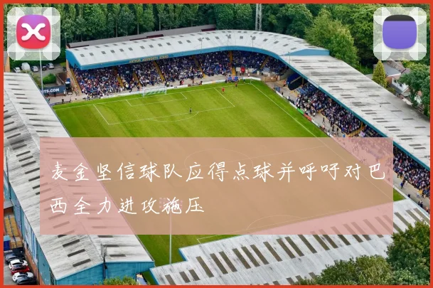 麦金坚信球队应得点球并呼吁对巴西全力进攻施压