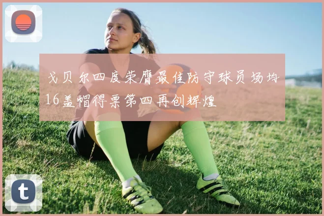 戈贝尔四度荣膺最佳防守球员场均16盖帽得票第四再创辉煌