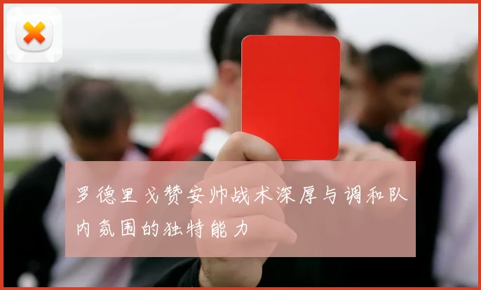 罗德里戈赞安帅战术深厚与调和队内氛围的独特能力